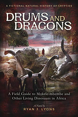 Ryan J. Lyons - Drums and Dragons: A Field Guide to Mokele-mbembe and Other Living Dinosaurs in Africa (A Fictional Natural History of Cryptids Book 1) (English Edition)